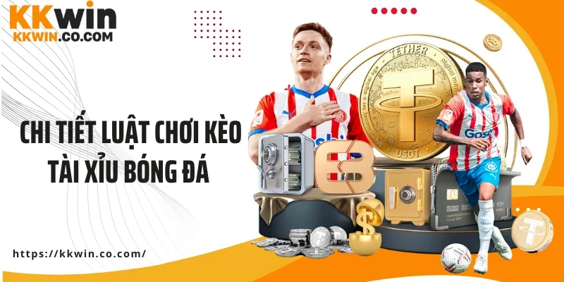 Chi tiết luật chơi kèo tài xỉu bóng đá tại Kkwin