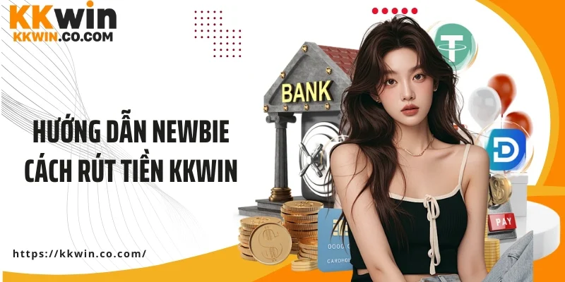 Hướng dẫn newbie cách rút tiền KKWIN qua 3 bước siêu dễ