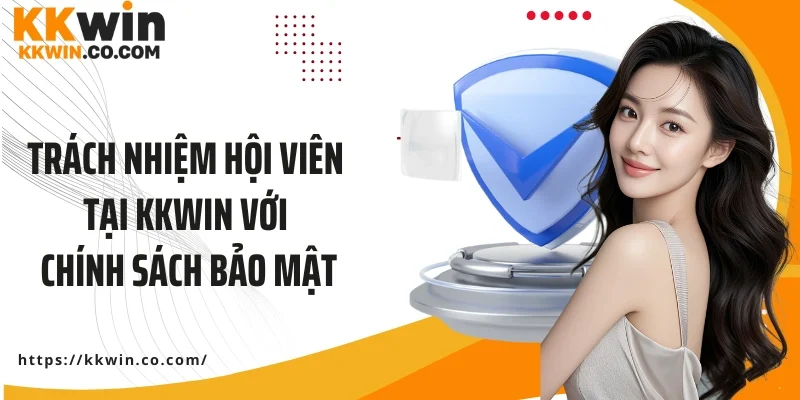 Trách nhiệm hội viên tại KKWIN với chính sách bảo mật